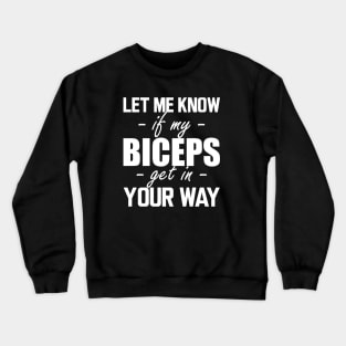 Gym workout - Let me know if my biceps get in your way w Crewneck Sweatshirt